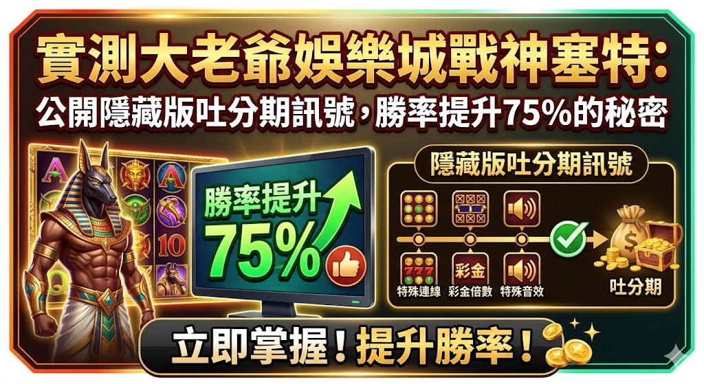 實測大老爺娛樂城戰神塞特：公開隱藏版吐分期訊號，勝率提升75%的秘密